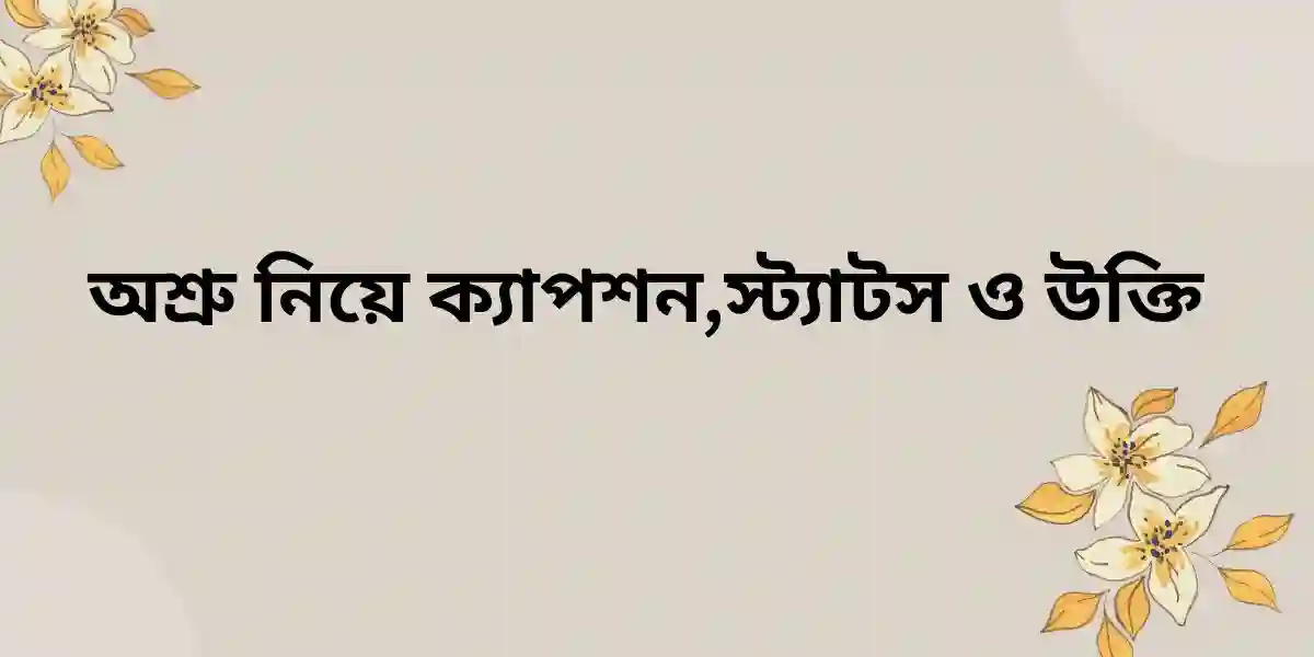 অশ্রু নিয়ে ক্যাপশন,স্ট্যাটস ও উক্তি