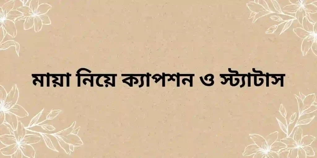 মায়া নিয়ে ক্যাপশন ও স্ট্যাটাস