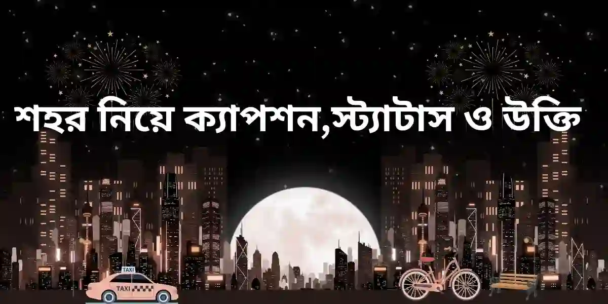 শহর নিয়ে ক্যাপশন,স্ট্যাটাস ও উক্তি
