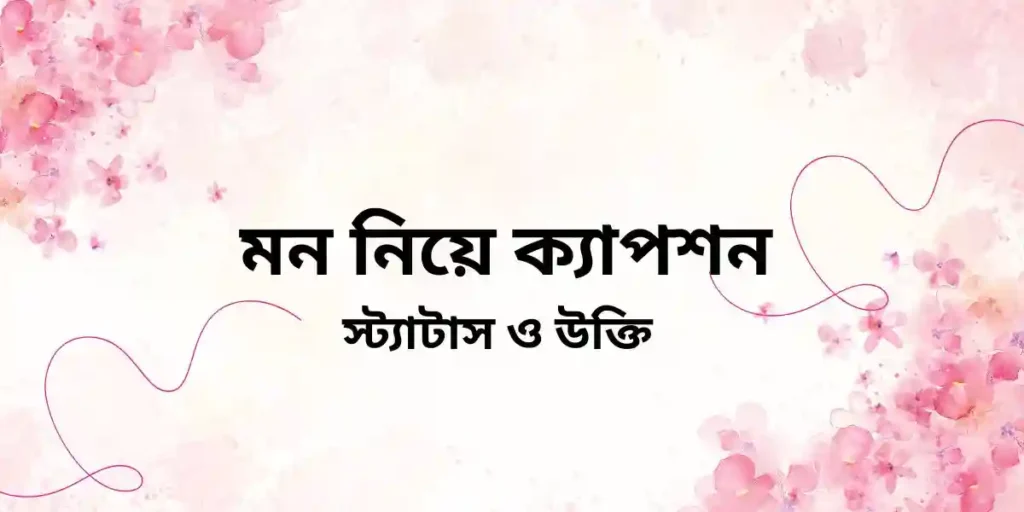 100+ মন নিয়ে ক্যাপশন,স্ট্যাটাস ও উক্তি