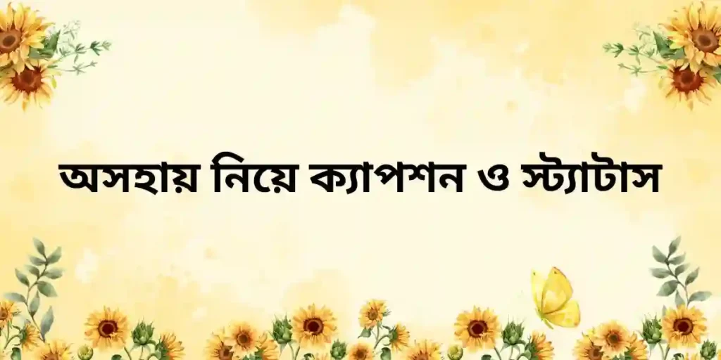 অসহায় নিয়ে ক্যাপশন ও স্ট্যাটাস