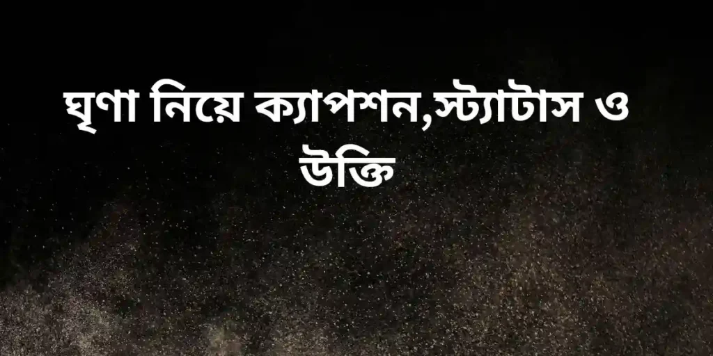 ঘৃণা নিয়ে ক্যাপশন,স্ট্যাটাস ও উক্তি