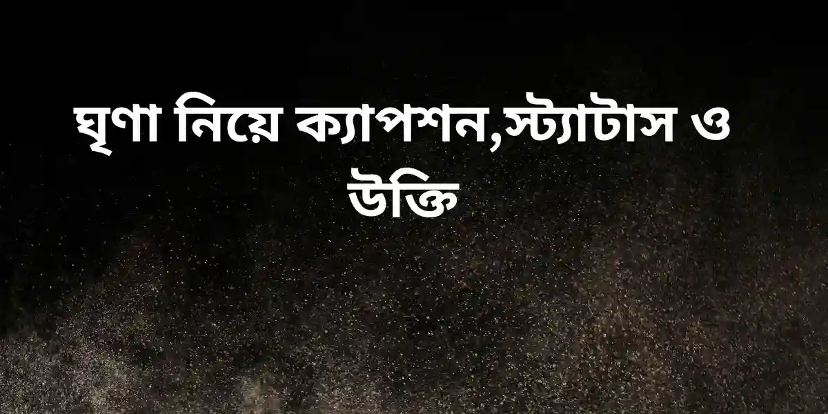 ঘৃণা নিয়ে ক্যাপশন,স্ট্যাটাস ও উক্তি