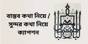 বাস্তব কথা নিয়ে সুন্দর কথা নিয়ে ক্যাপশন