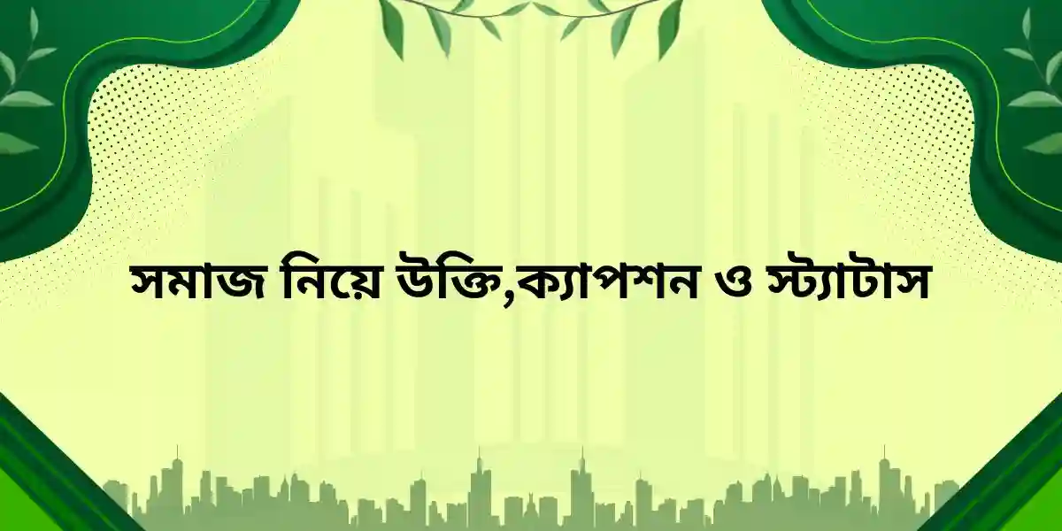 সমাজ নিয়ে উক্তি,ক্যাপশন ও স্ট্যাটাস