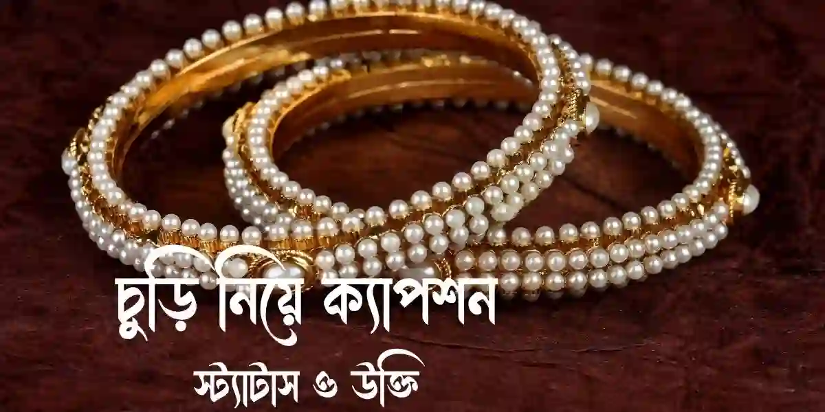 150+চুড়ি নিয়ে ক্যাপশন, স্ট্যাটাস ও উক্তি