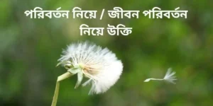 পরিবর্তন নিয়ে জীবন পরিবর্তন নিয়ে উক্তি
