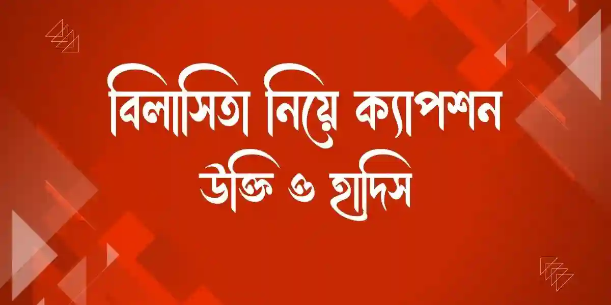 বিলাসিতা নিয়ে ক্যাপশন,উক্তি ও হাদিস
