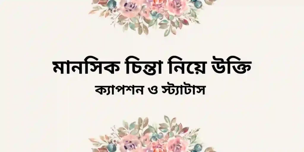 মানসিক চিন্তা নিয়ে উক্তি ক্যাপশন ও স্ট্যাটাস
