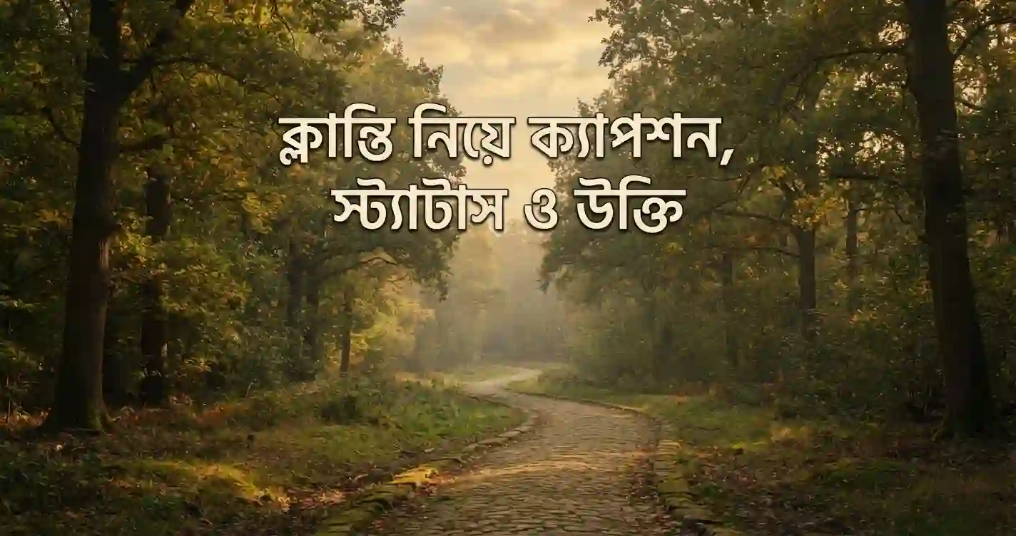 ক্লান্তি নিয়ে ক্যাপশন, স্ট্যাটাস ও উক্তি